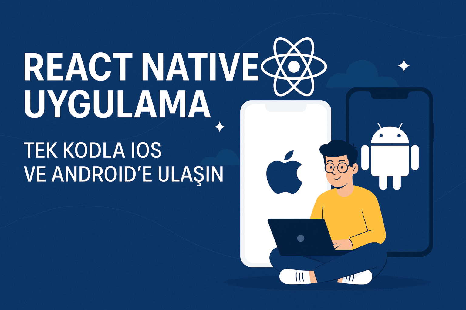 React Native Uygulama – Tek Kodla iOS ve Android’e Ulaşın