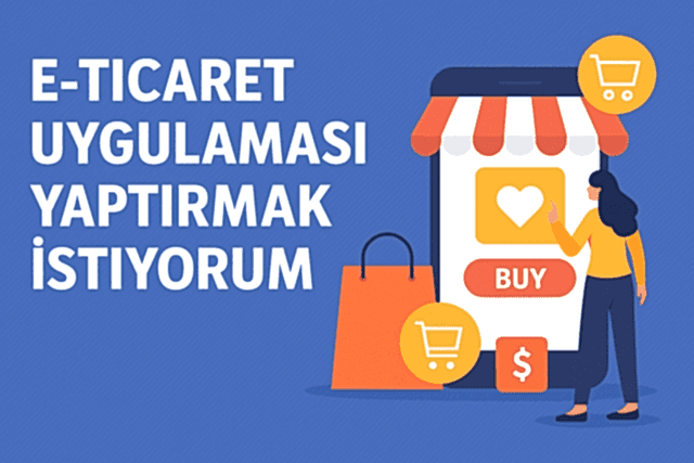 E-Ticaret Uygulaması Yaptırmak İstiyorum