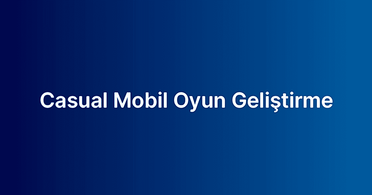 Casual Mobil Oyun Geliştirme