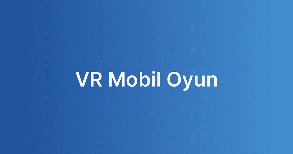 VR Mobil Oyun